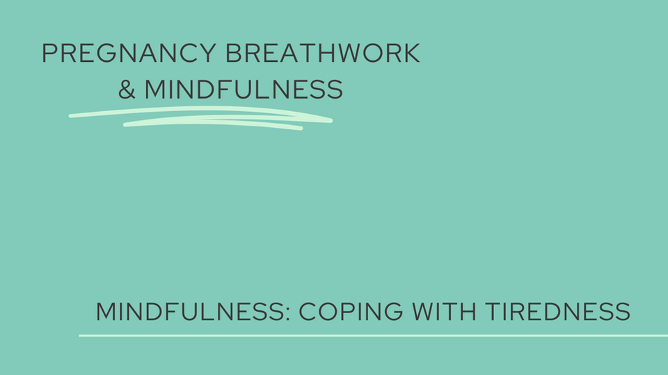 Pregnancy Mindfulness: Coping with tiredness